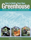 Image for How to build your own greenhouse  : designs and plans to meet your growing needs