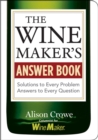 Image for The wine maker&#39;s answer book  : solutions to every problem, answers to every question