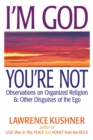 Image for I&#39;m God, you&#39;re not: observations on organized religion &amp; other disguises of the ego