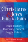 Image for Christians &amp; Jews faith to faith: tragic history, promising present, fragile future