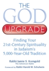 Image for The God upgrade: finding your 21st-century spirituality in Judaism&#39;s 5,000-year-old tradition