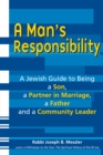 Image for A man&#39;s responsibility: a Jewish guide to being a son, a partner in marriage, a father, and a community leader