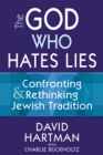 Image for The god who hates lies: confronting &amp; rethinking Jewish tradition