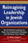 Image for Reimagining leadership in Jewish organizations: ten practical lessons to help you implement change and achieve your goals