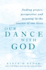 Image for Our dance with God: finding prayer, perspective, and meaning in the stories of our lives