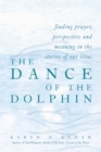 Image for Dance of the Dolphin: Finding Prayer, Perspective and Meaning in the Stories of Our Lives