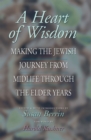 Image for A Heart of Wisdom: Making the Jewish Journey From Midlife Through the Elder Years