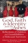 Image for God, faith &amp; identity from the ashes  : reflections of children and grandchildren of holocaust survivors