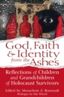 Image for God, faith &amp; identity from the ashes: reflections of children and grandchildren of Holocaust survivors