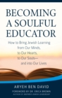 Image for Becoming a Soulful Educator : How to Bring Jewish Learning from Our Minds, to Our Hearts, to Our Souls—and Into Our Lives