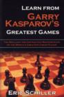 Image for Learn from Garry Kasparov&#39;s Greatest Games : Brilliant and Instructive Masterpieces of the World&#39;s Greatest Player