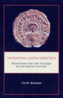 Image for Inventing Latin Heretics : Byzantines and the Filioque in the Ninth Century
