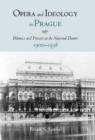Image for Opera and ideology in Prague  : polemics and practice at the National Theater, 1900-1938