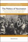 Image for The politics of vaccination  : practice and policy in England, Wales, Ireland, and Scotland 1800-1874