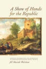 Image for A show of hands for the Republic  : opinion, information, and represssion in eighteenth-century rural France