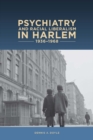Image for Psychiatry and Racial Liberalism in Harlem, 1936-1968