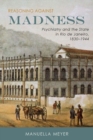 Image for Reasoning against madness  : psychiatry and the state in Rio de Janeiro, 1830-1944