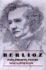 Image for Berlioz: past, present, future : bicentenary essays