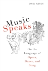 Image for Music speaks: on the language of opera, dance, and song