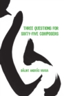 Image for Three Questions for Sixty-Five Composers