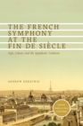 Image for The French symphony at the fin de siecle: style, culture, and the symphonic tradition : v. 100