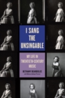 Image for I sang the unsingable  : my life in twentieth-century music