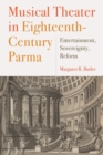 Image for Musical theater in eighteenth-century Parma  : entertainment, sovereignty, reform