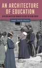 Image for An architecture of education  : African American women design the new South