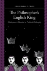 Image for The philosopher&#39;s English king  : Shakespeare&#39;s &quot;Henriad&quot; as political philosophy