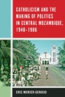 Image for Catholicism and the making of politics in central Mozambique, 1940-1986