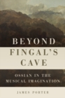 Image for Beyond Fingal&#39;s cave  : Ossian in the musical imagination