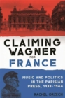 Image for Claiming Wagner for France  : music and politics in the Parisian press, 1933-1944