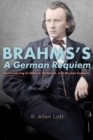 Image for Brahms&#39;s A German Requiem : Reconsidering Its Biblical, Historical, and Musical Contexts