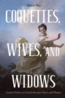 Image for Coquettes, Wives, and Widows : Gender Politics in French Baroque Opera and Theater