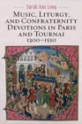 Image for Music, Liturgy, and Confraternity Devotions in Paris and Tournai, 1300-1550