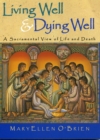 Image for Living Well &amp; Dying Well : A Sacramental View of Life and Death