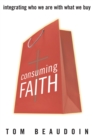 Image for Consuming faith  : integrating who we are with what we buy