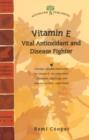 Image for Vitamin E : Vital Antioxidant and Disease Fighter