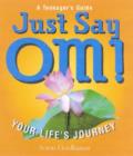 Image for Just say Om!  : a teenager&#39;s guide