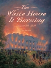 Image for The White House is burning  : August 24, 1814