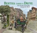 Image for Bertha takes a drive  : how the Benz automobile changed the world