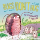 Image for Bugs Don&#39;t Hug : Six-Legged Parents and Their Kids