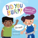 Image for Did You Burp? : How to Ask Questions (or Not!)