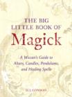 Image for The big little book of magick: a Wiccan&#39;s guide to altars, candles, pendulums, and healing spells