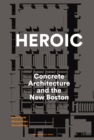 Image for Heroic  : concrete architecture and the new Boston