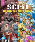 Image for How to Draw Sci-Fi Heroes and Villains