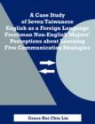 Image for A Case Study of Seven Taiwanese English as a Foreign Language Freshman Non-English Majors&#39; Perceptions about Learning Five Communication Strategies