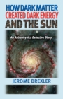 Image for How Dark Matter Created Dark Energy and the Sun