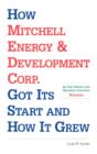 Image for How Mitchell Energy &amp; Development Corp. Got Its Start and How It Grew : An Oral History and Narrative Overview