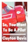 Image for So, You Want to Be a Pilot